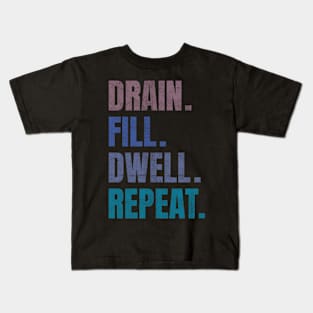 Drain Fill Dwell Repeat Kids T-Shirt